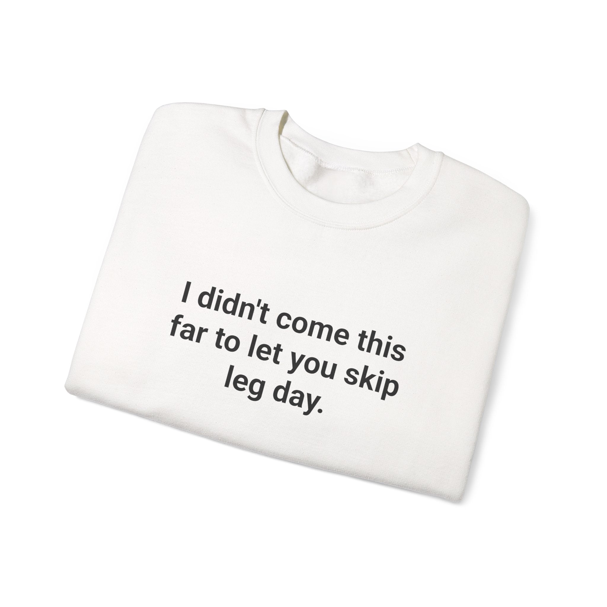 I Didn't Come This Far to Let You Skip Leg Day - Sweatshirt for New Personal Trainers