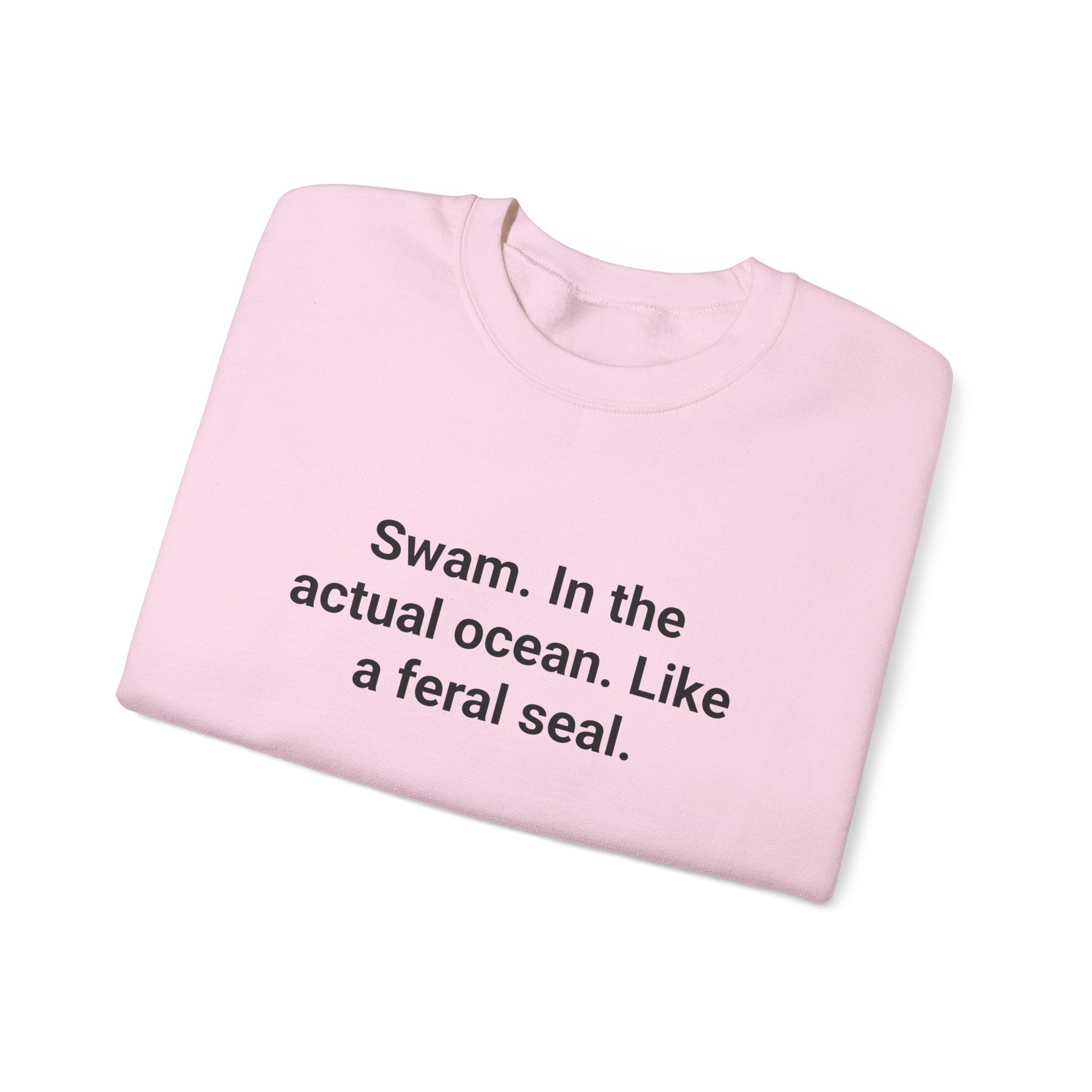 Swam. In the Actual Ocean. Like a Feral Seal. - Sweatshirt for Open Water Swimmers