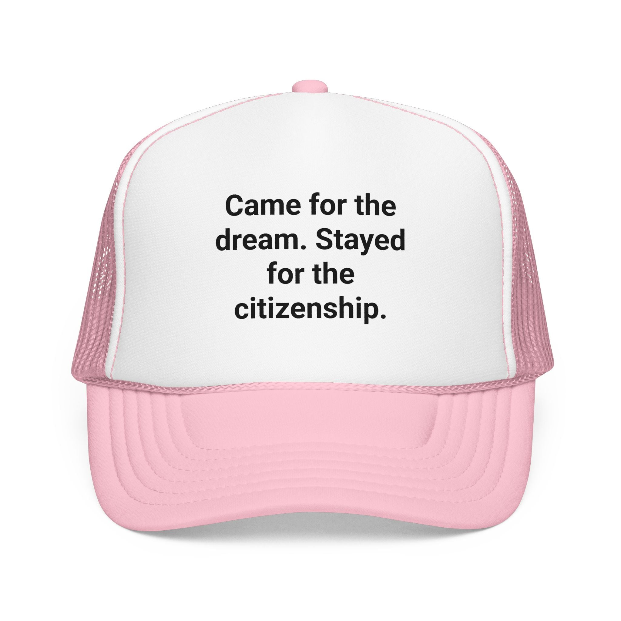 Came for the Dream. Stayed for the Citizenship. - Trucker Hat