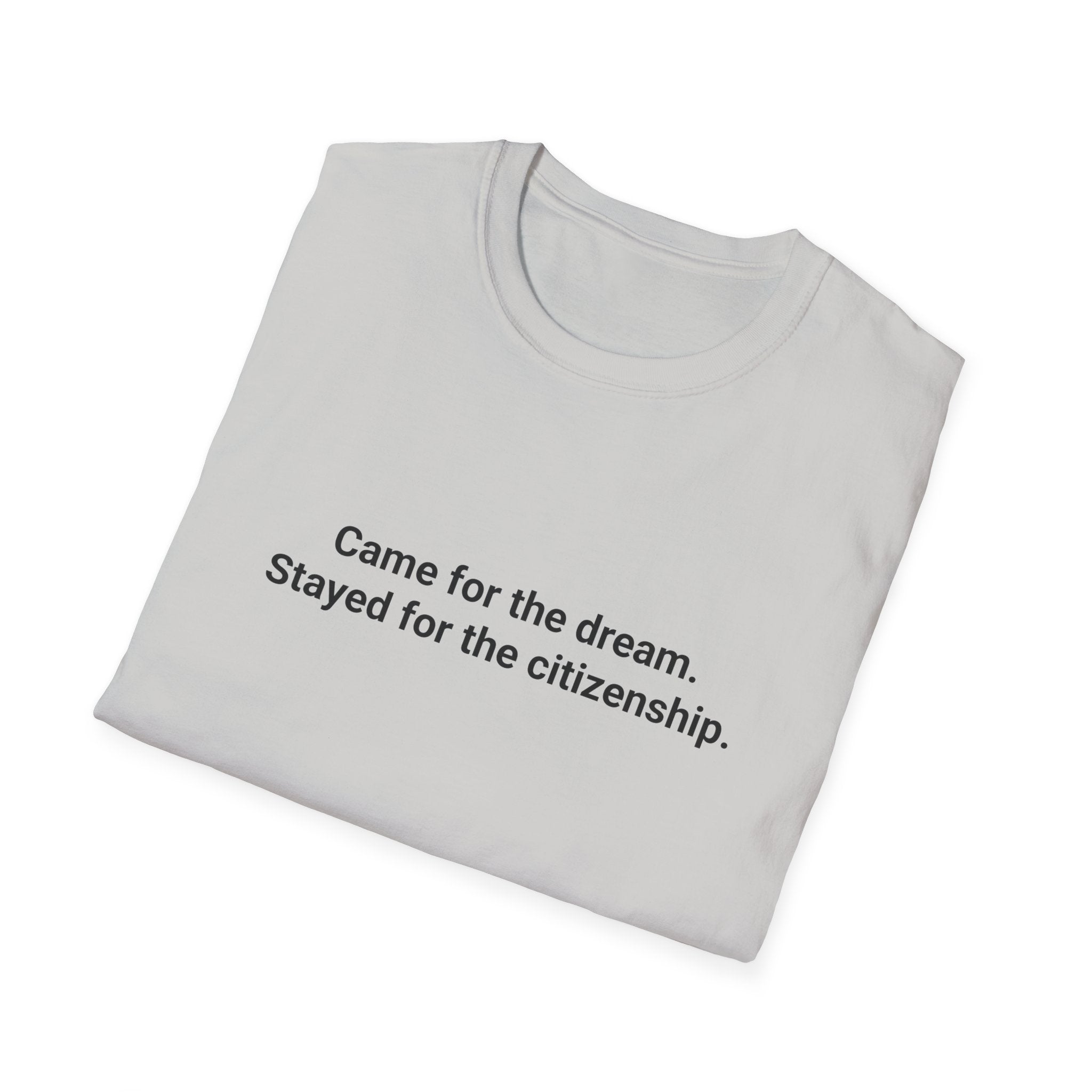 Came for the Dream. Stayed for the Citizenship. - T-Shirt for New US Citizens