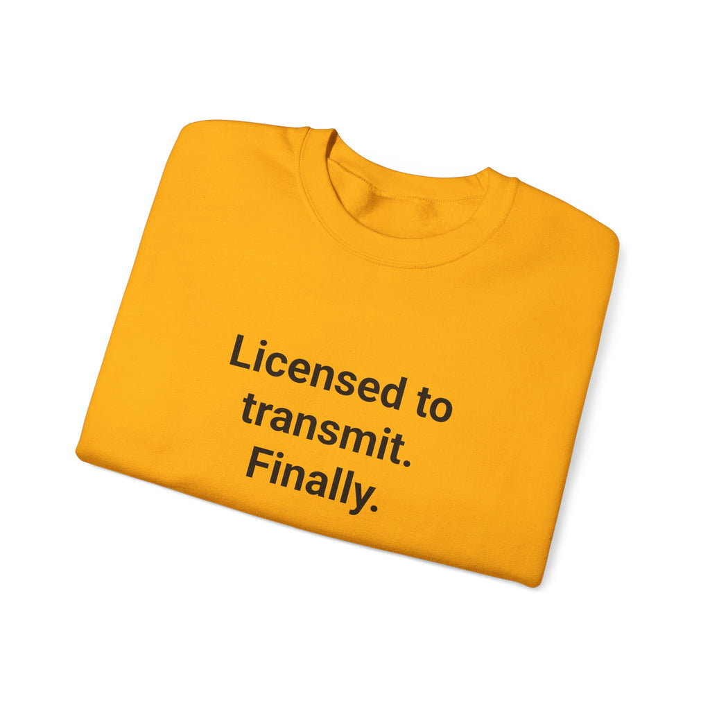 Licensed to Transmit. Finally. - Sweatshirt for Ham Radio License