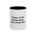Swam. In the Actual Ocean. Like a Feral Seal. - Accent Mug
