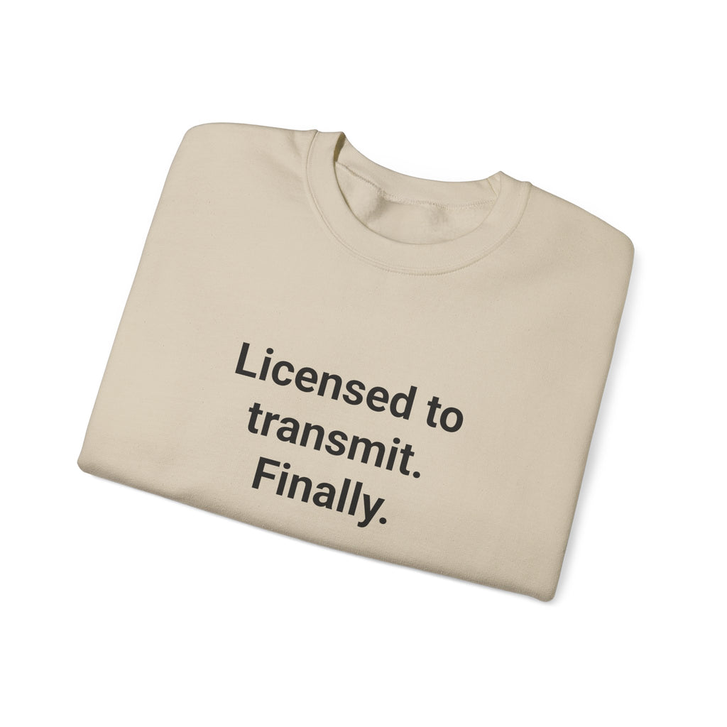 Licensed to Transmit. Finally. - Sweatshirt for Ham Radio License
