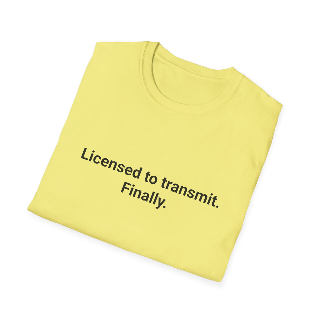 Licensed to Transmit. Finally. - T-Shirt for New Ham Radio License