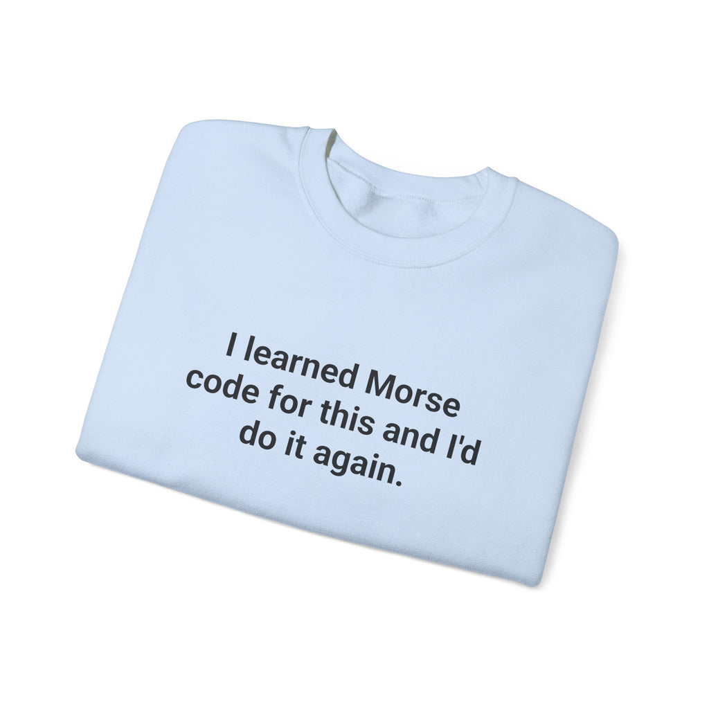 I Learned Morse Code for This - Sweatshirt for Ham Radio License