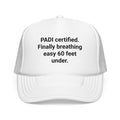 PADI Certified Finally Breathing Easy 60 Feet Under - Trucker Hat for New Scuba Divers