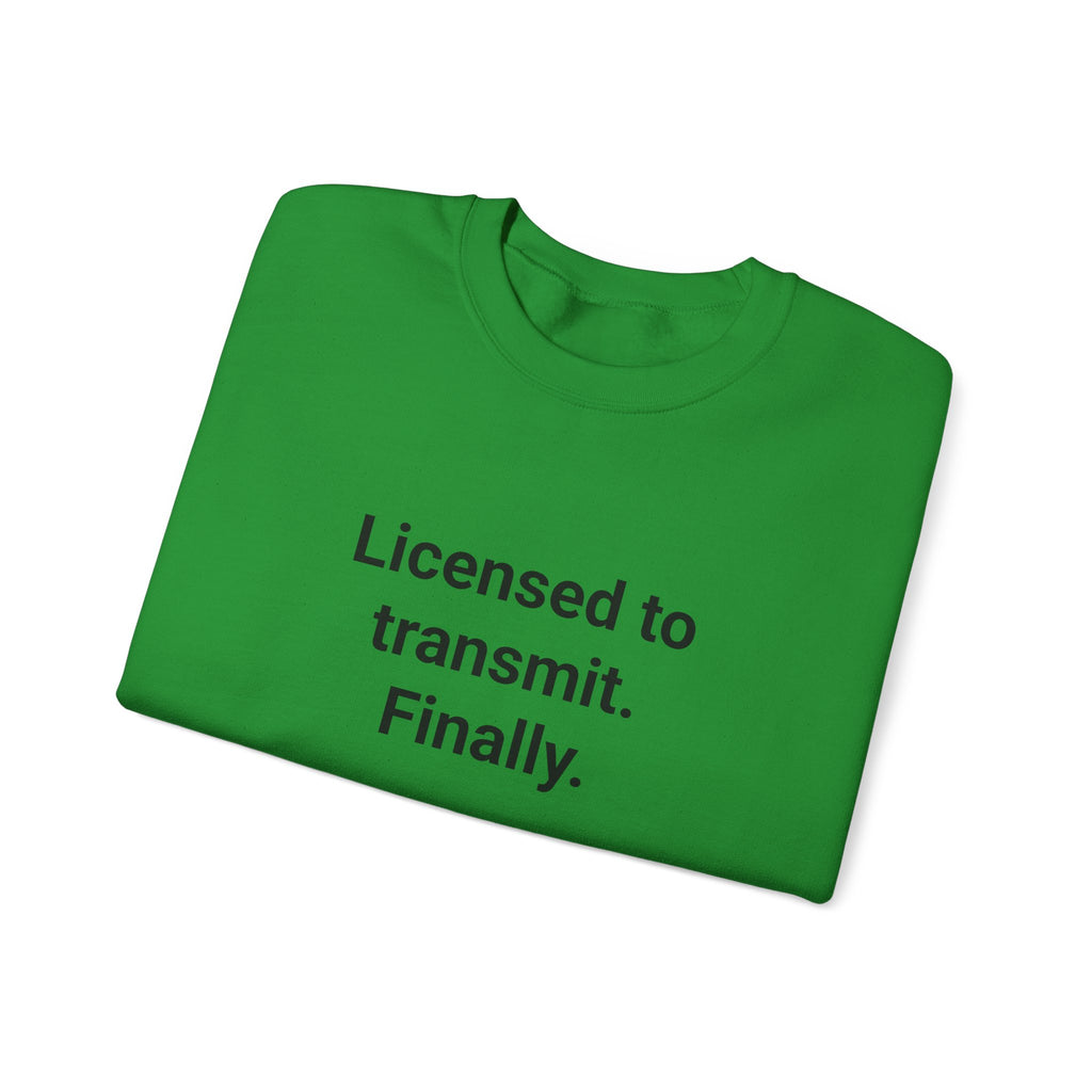 Licensed to Transmit. Finally. - Sweatshirt for Ham Radio License
