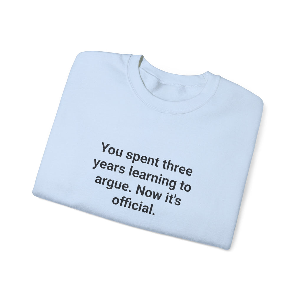 You Spent Three Years Learning to Argue - Sweatshirt for Bar Exam