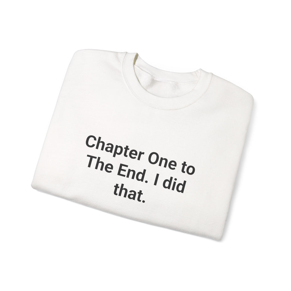 Chapter One to The End. I did that. - Sweatshirt for First-Time Novelists
