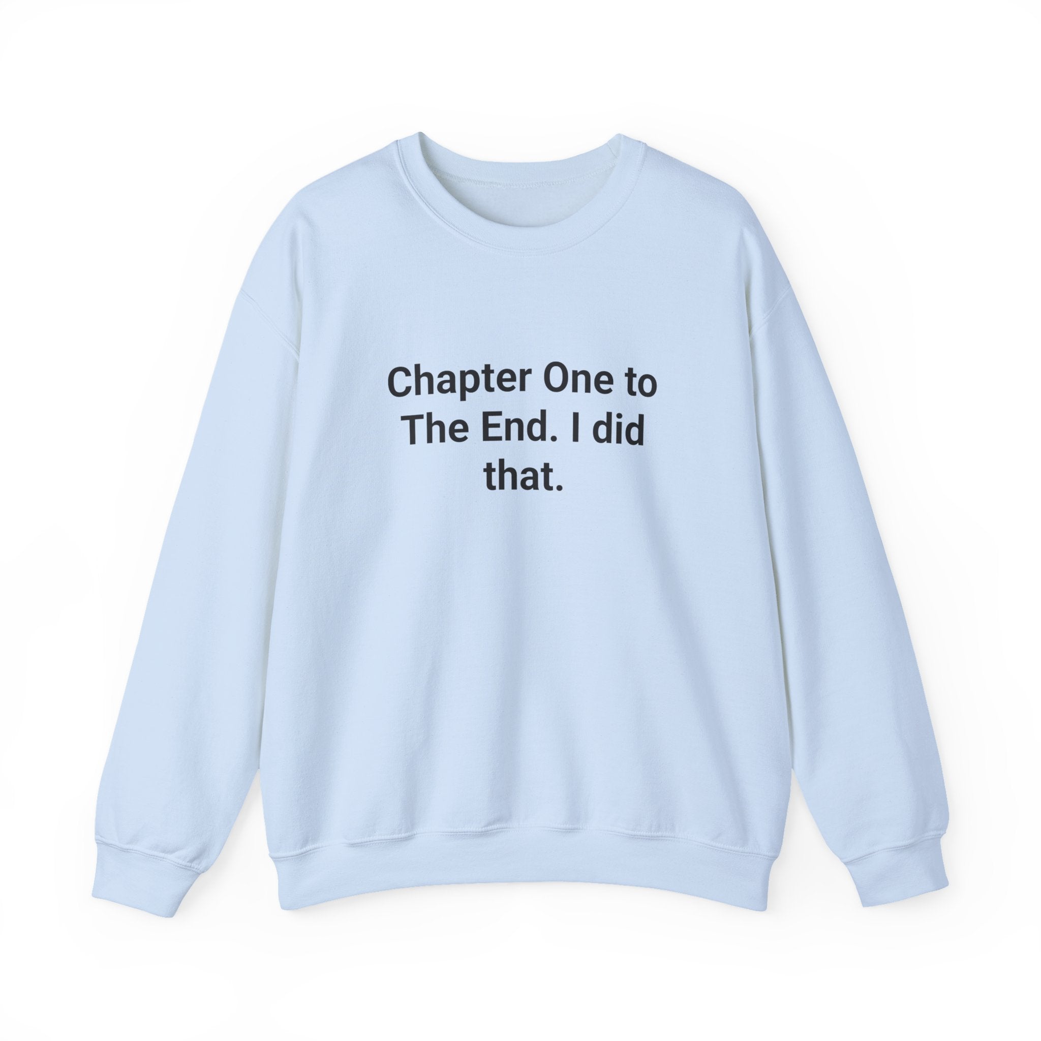 Chapter One to The End. I did that. - Sweatshirt for First-Time Novelists