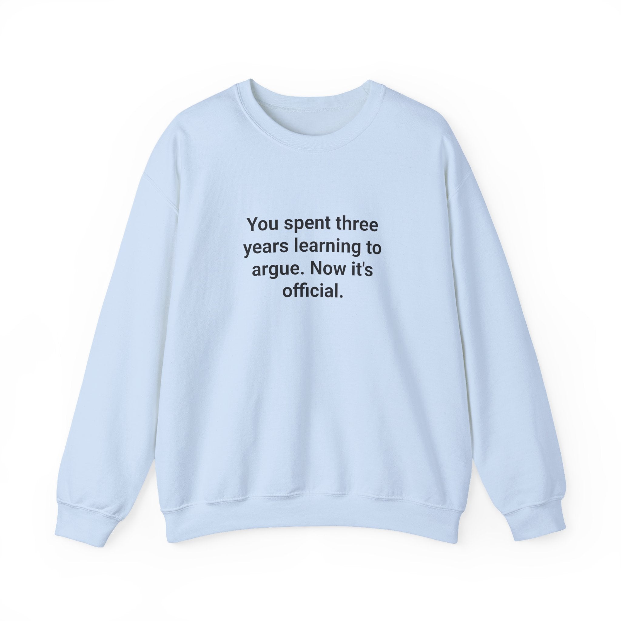 You Spent Three Years Learning to Argue - Sweatshirt for Bar Exam
