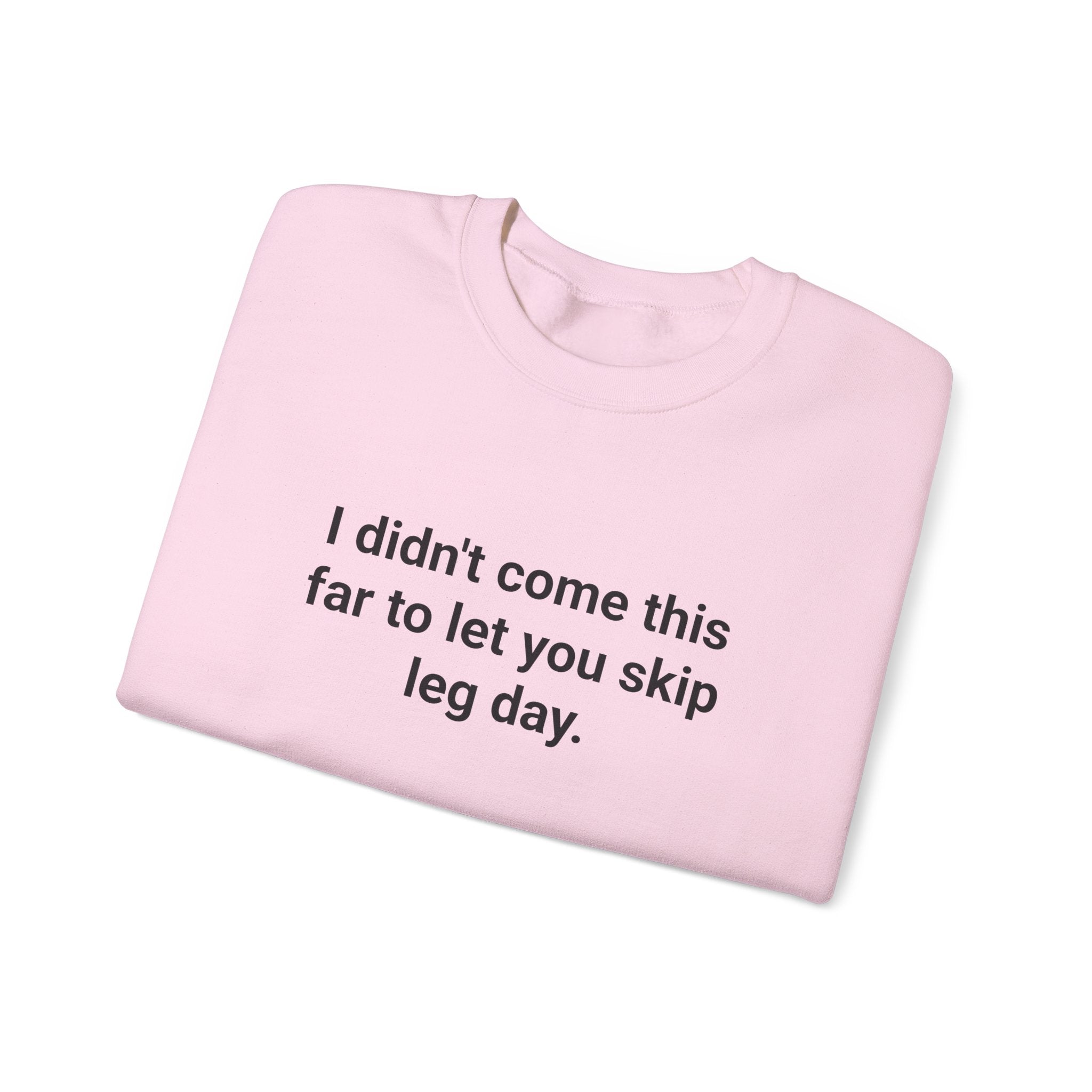 I Didn't Come This Far to Let You Skip Leg Day - Sweatshirt for New Personal Trainers