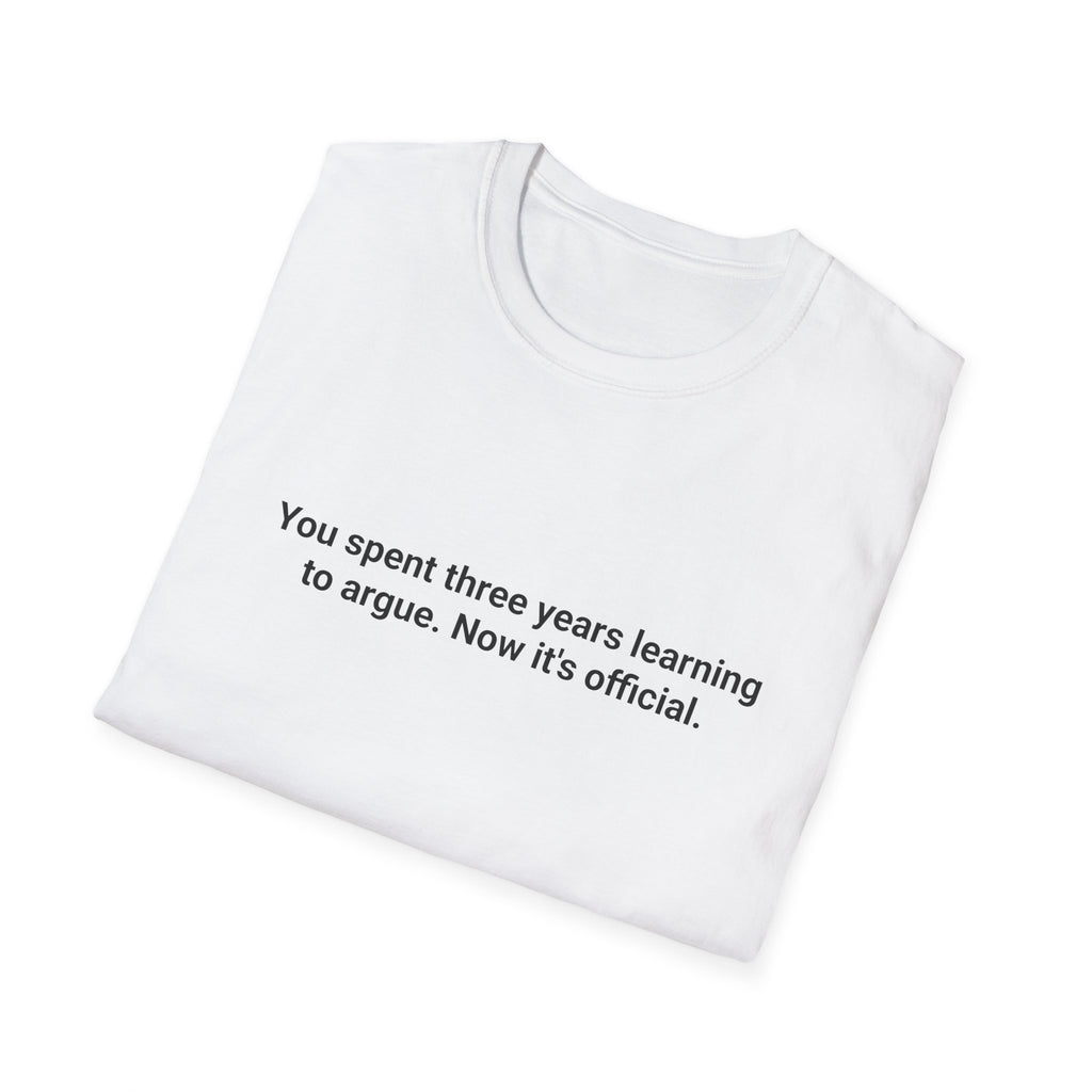 You Spent Three Years Learning to Argue - T-Shirt for Bar Exam