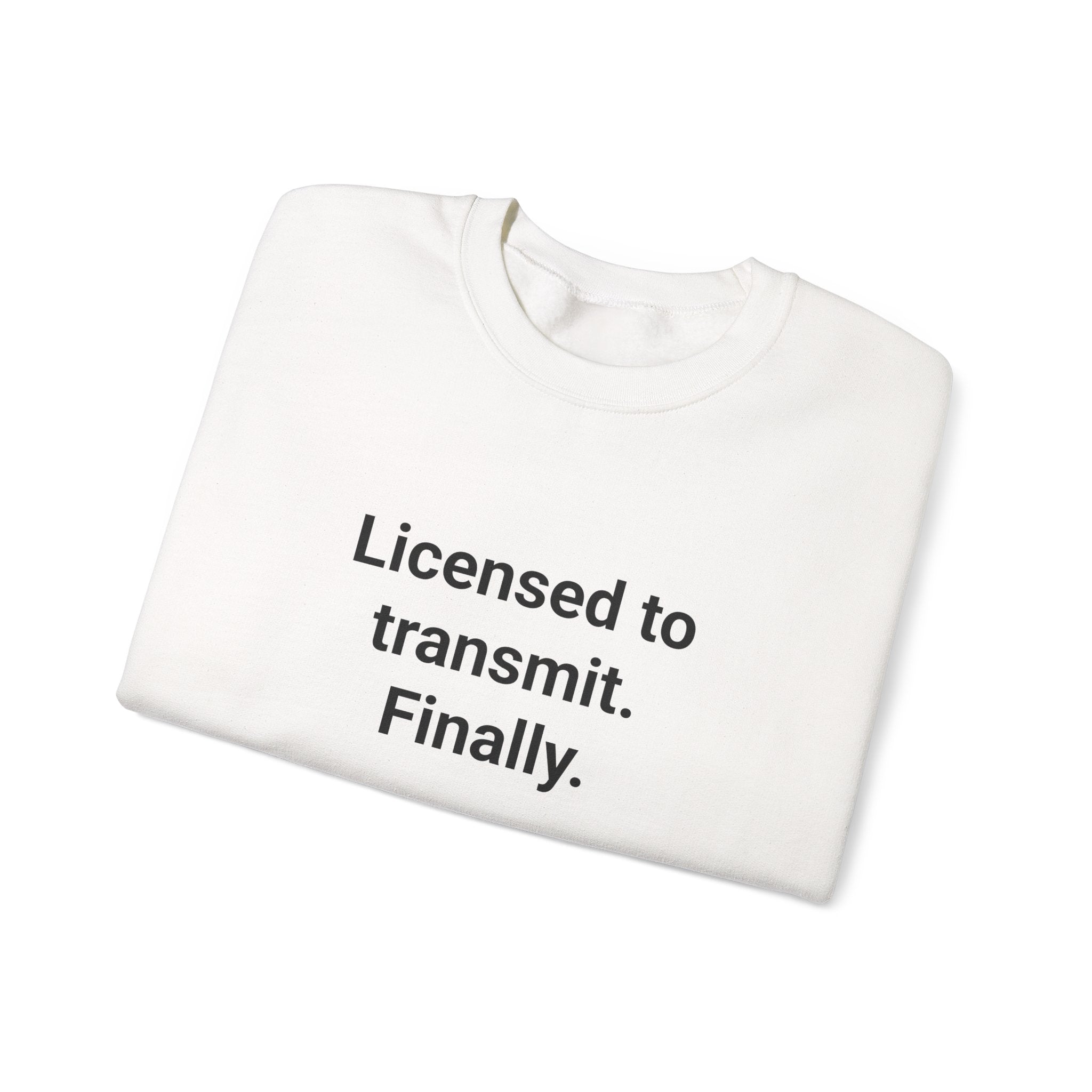 Licensed to Transmit. Finally. - Sweatshirt for Ham Radio License