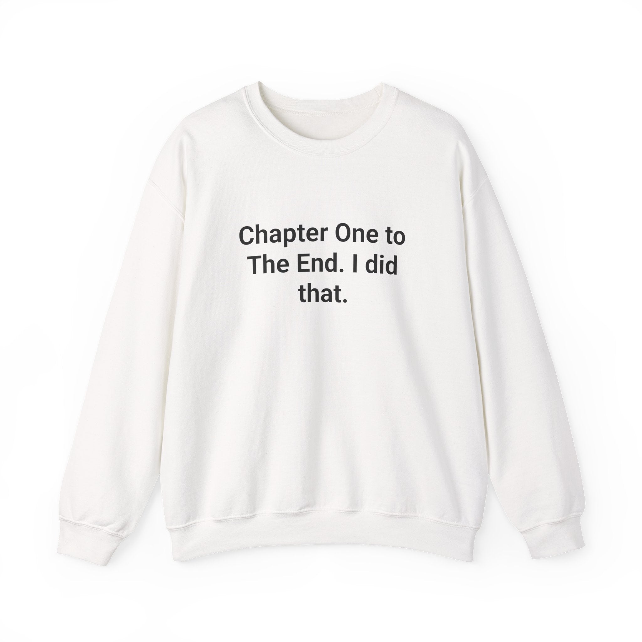 Chapter One to The End. I did that. - Sweatshirt for First-Time Novelists