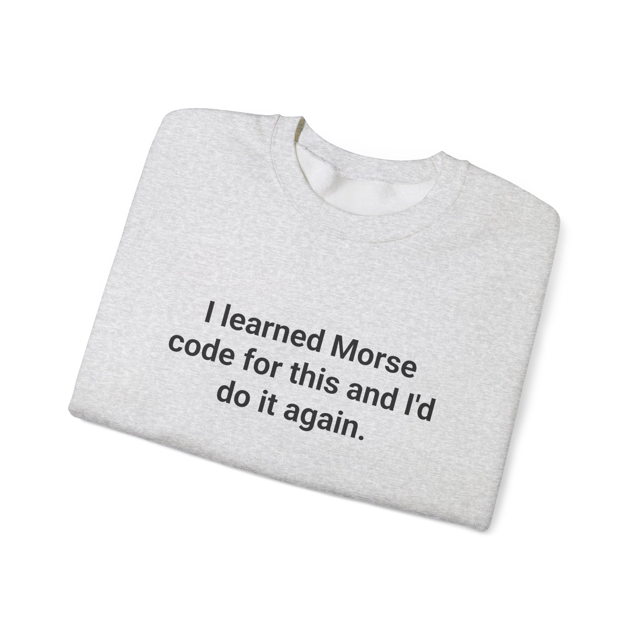 I Learned Morse Code for This - Sweatshirt for Ham Radio License