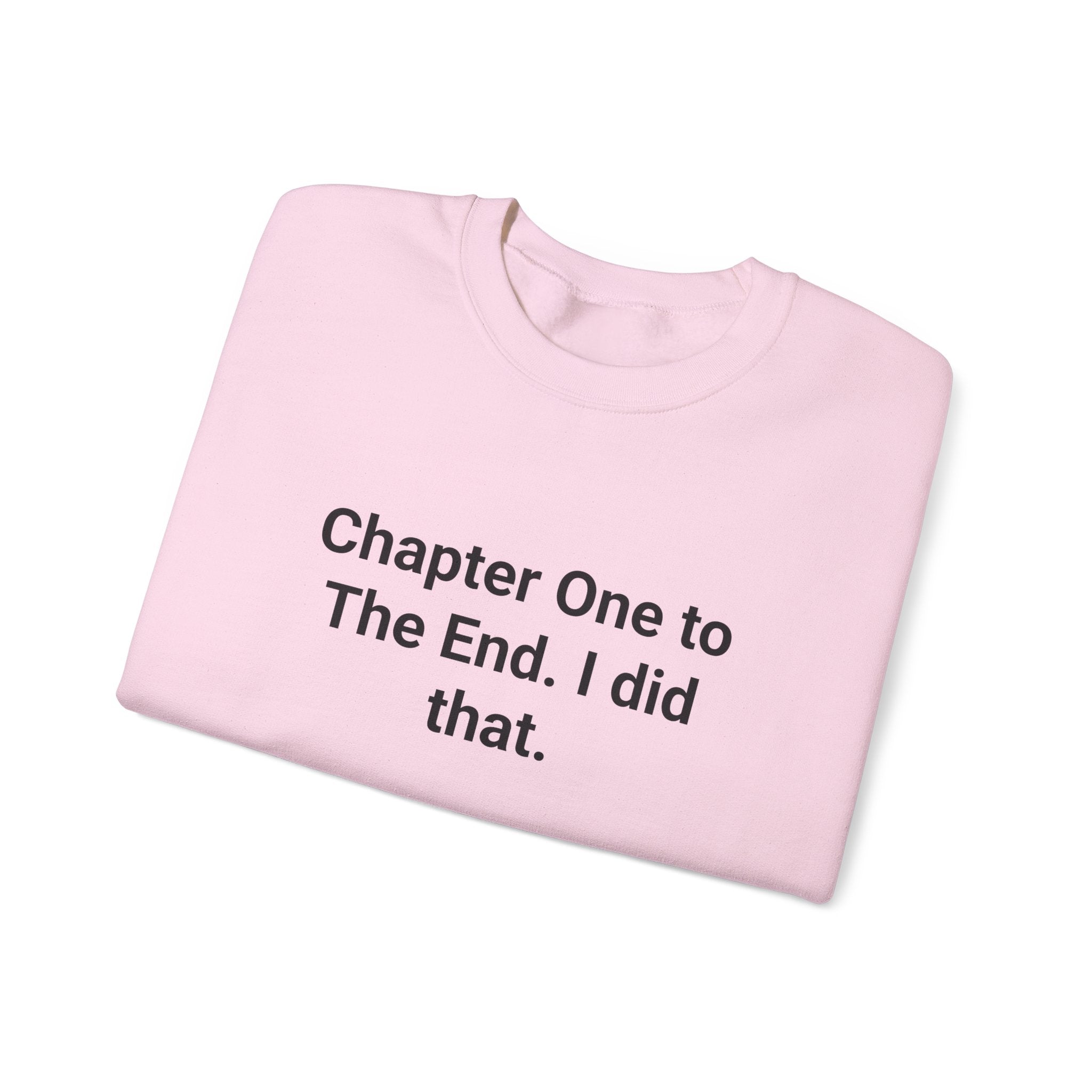 Chapter One to The End. I did that. - Sweatshirt for First-Time Novelists