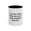 I Ran the Whole Thing No One Is More Surprised Than Me - Accent Mug for First 5K Runners
