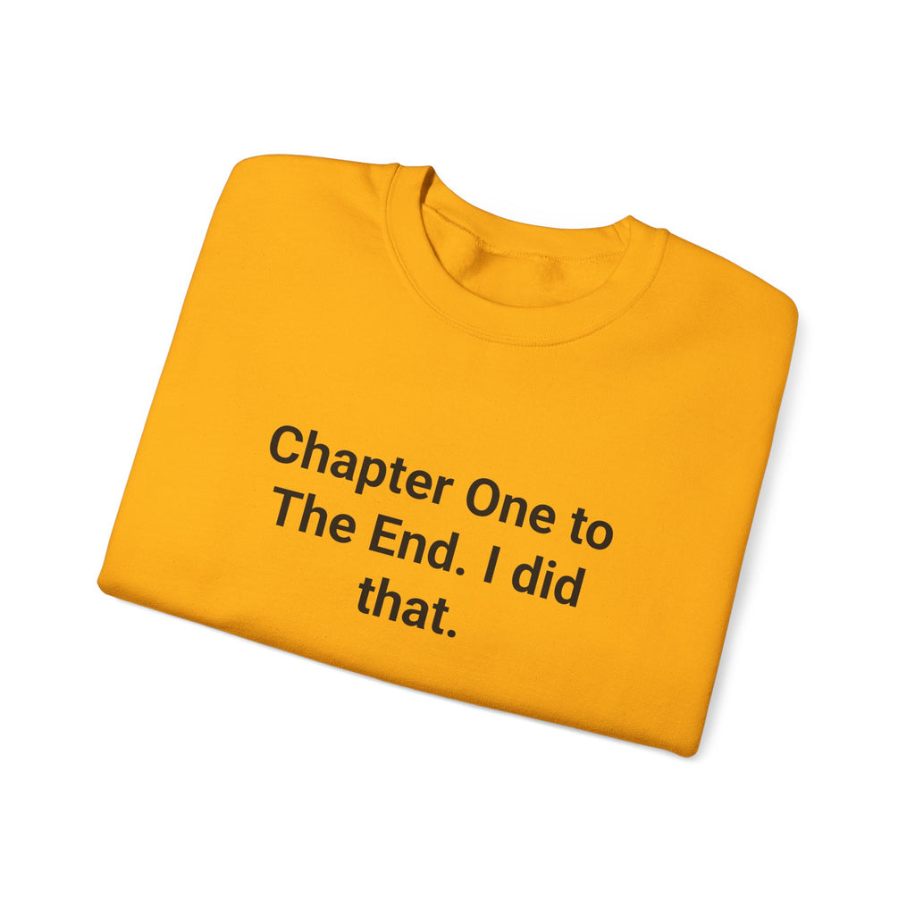 Chapter One to The End. I did that. - Sweatshirt for First-Time Novelists