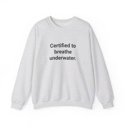 Certified to Breathe Underwater - Sweatshirt for New Scuba Divers