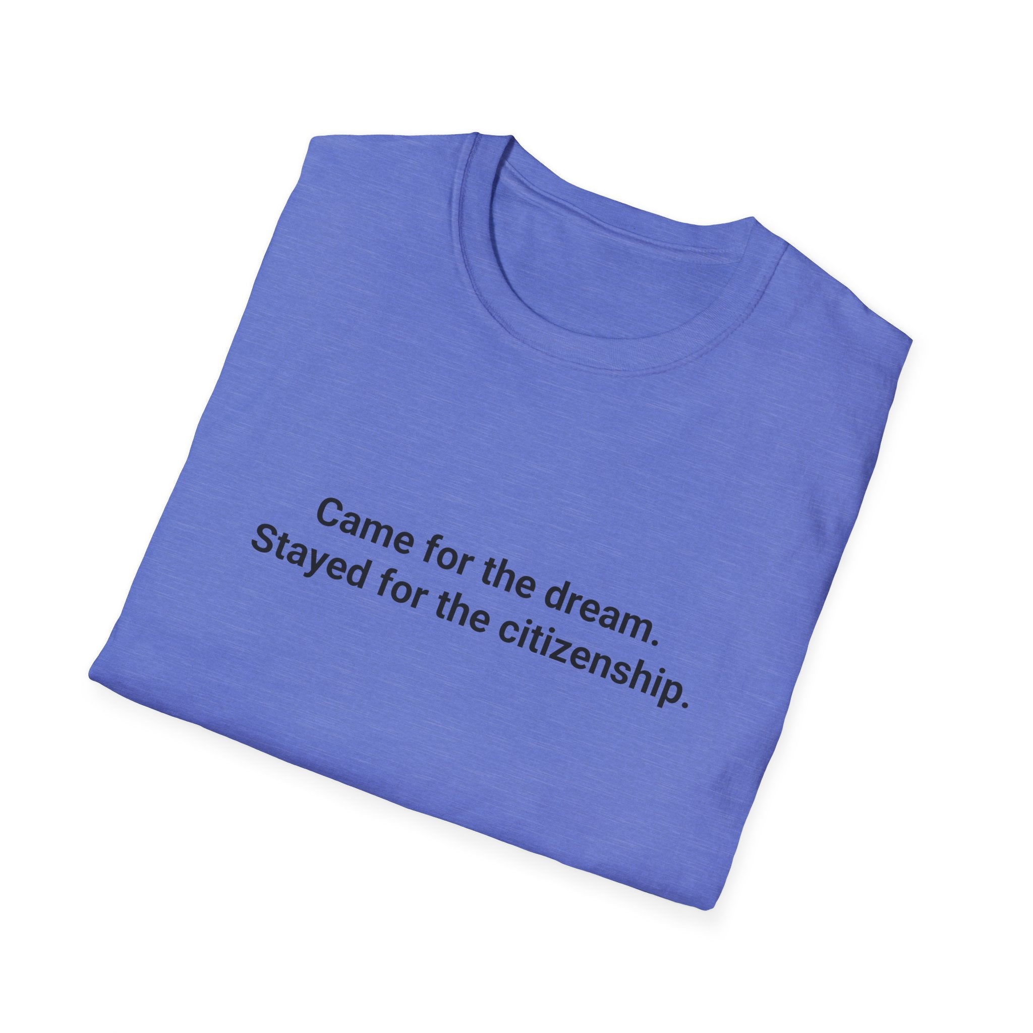 Came for the Dream. Stayed for the Citizenship. - T-Shirt for New US Citizens