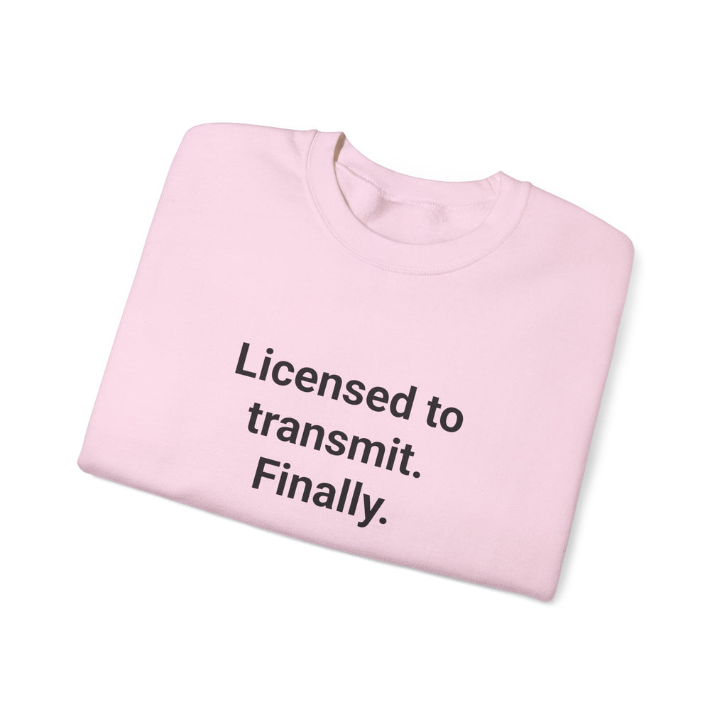 Licensed to Transmit. Finally. - Sweatshirt for Ham Radio License
