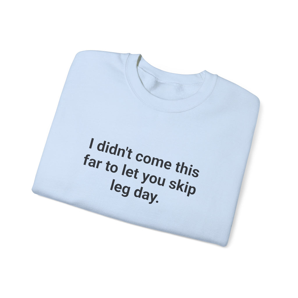 I Didn't Come This Far to Let You Skip Leg Day - Sweatshirt for New Personal Trainers