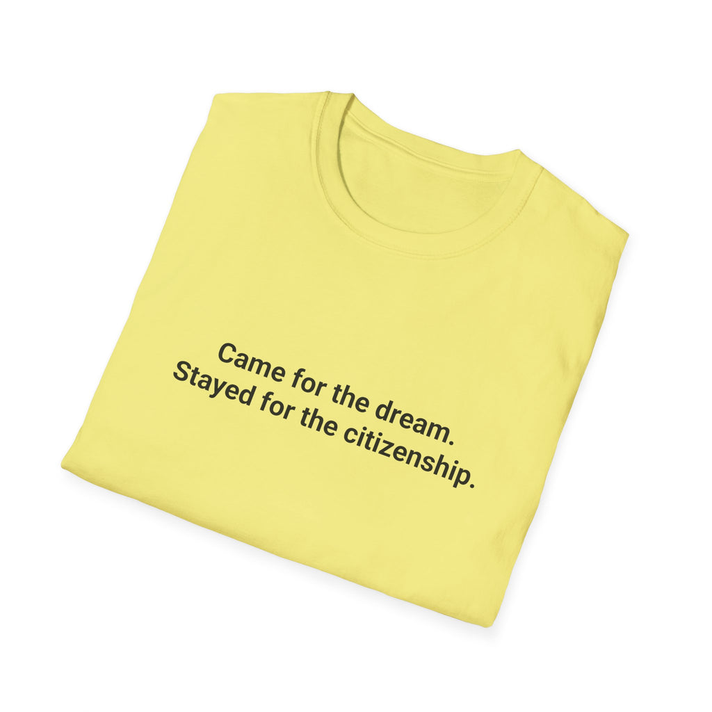 Came for the Dream. Stayed for the Citizenship. - T-Shirt for New US Citizens
