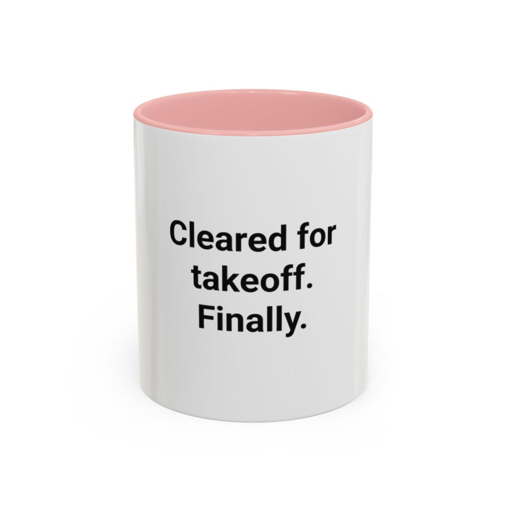 Cleared for Takeoff. Finally. - Accent Mug for New Pilots