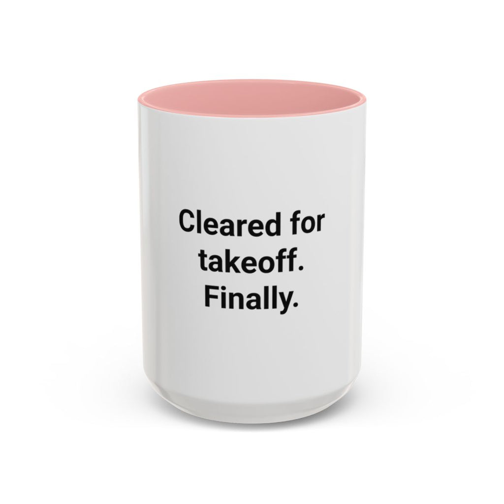 Cleared for Takeoff. Finally. - Accent Mug for New Pilots