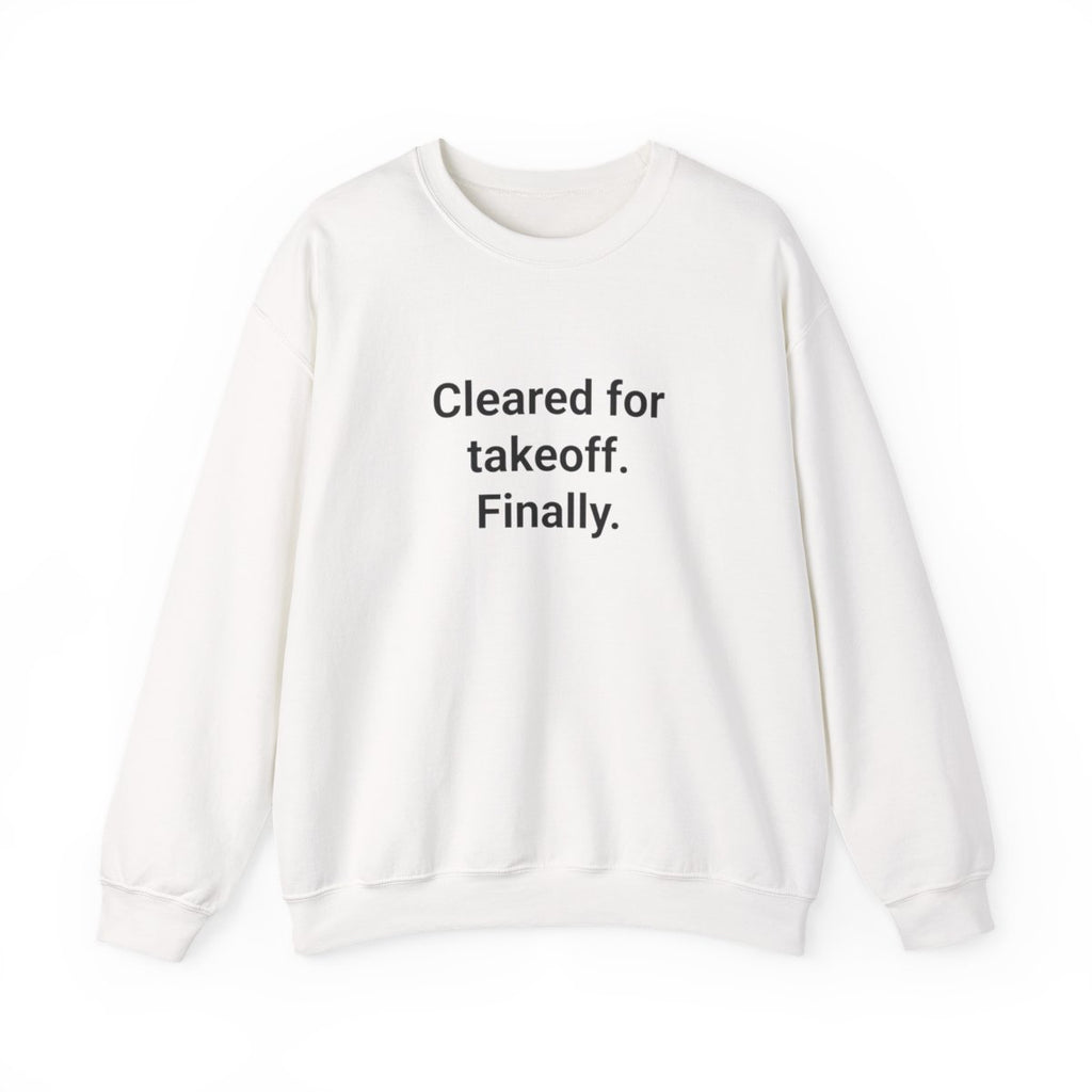 Cleared for Takeoff. Finally. - Sweatshirt for New Pilots
