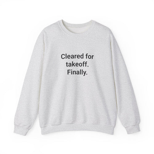Cleared for Takeoff. Finally. - Sweatshirt for New Pilots