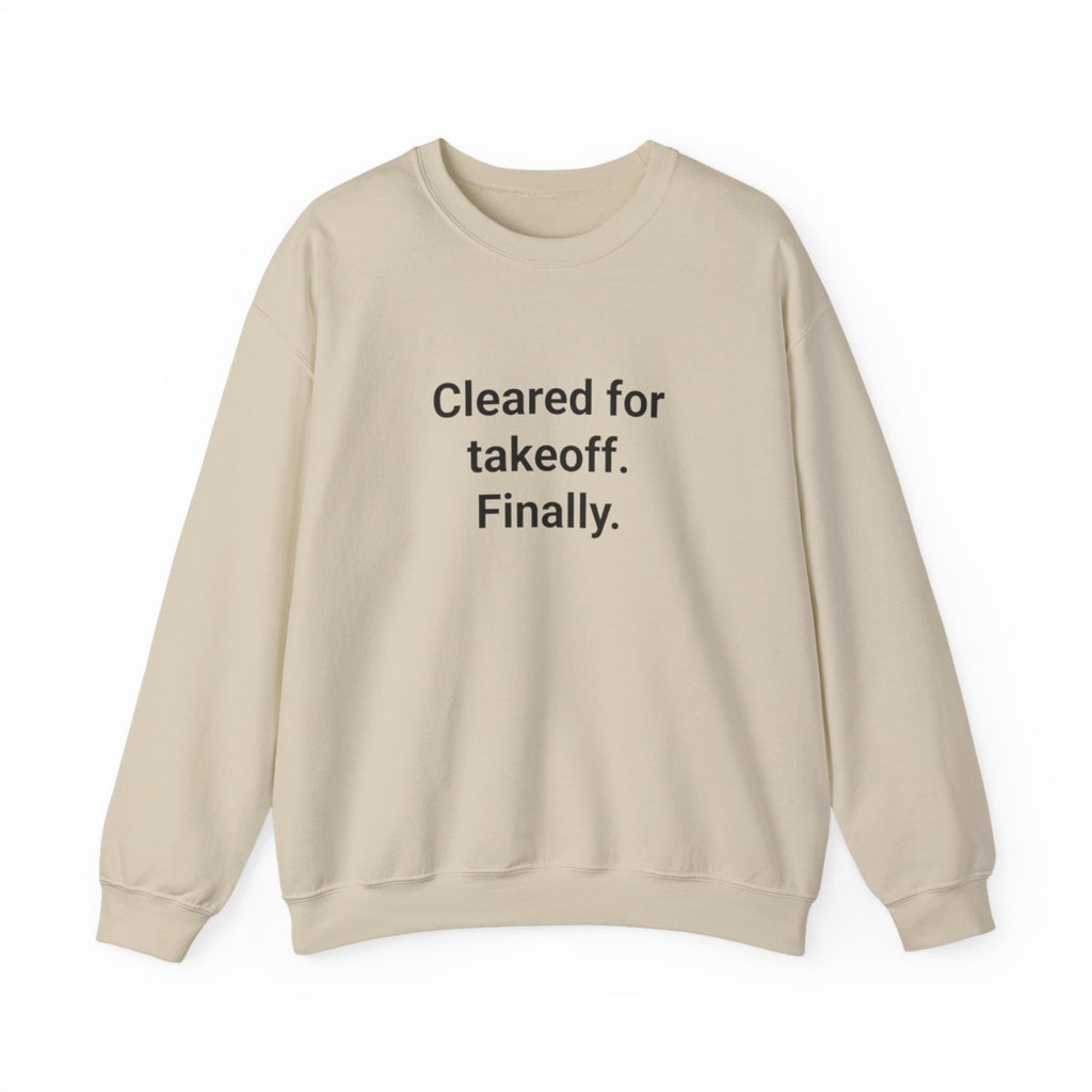 Cleared for Takeoff. Finally. - Sweatshirt for New Pilots