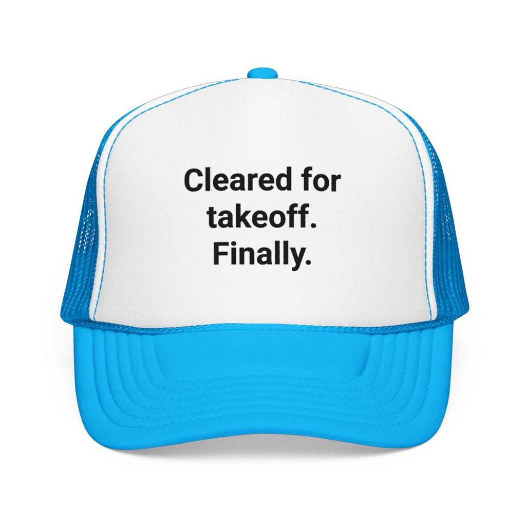 Cleared for Takeoff. Finally. - Trucker Hat for New Pilots