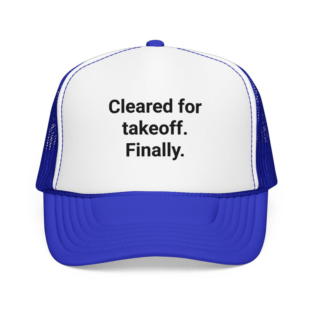 Cleared for Takeoff. Finally. - Trucker Hat for New Pilots