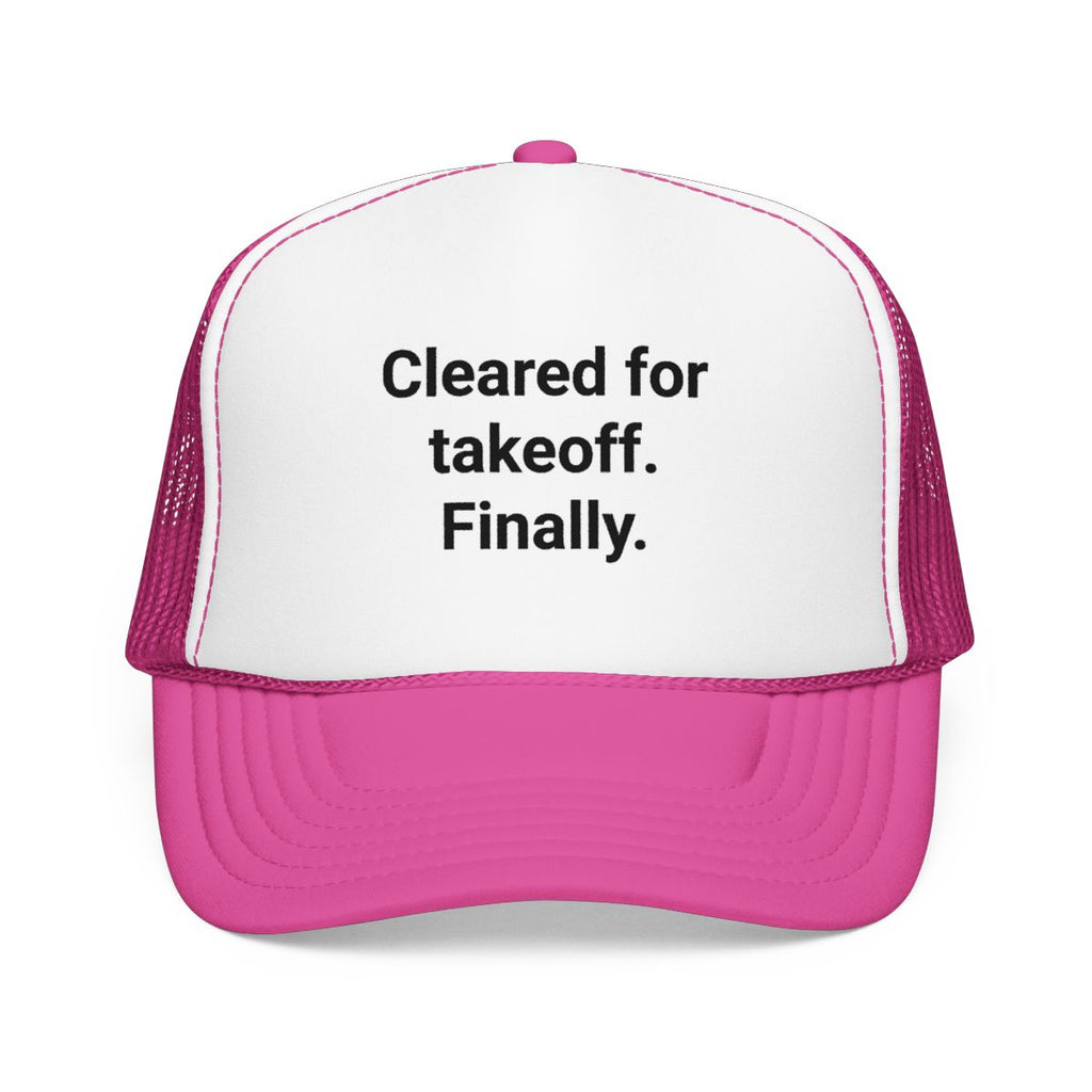 Cleared for Takeoff. Finally. - Trucker Hat for New Pilots
