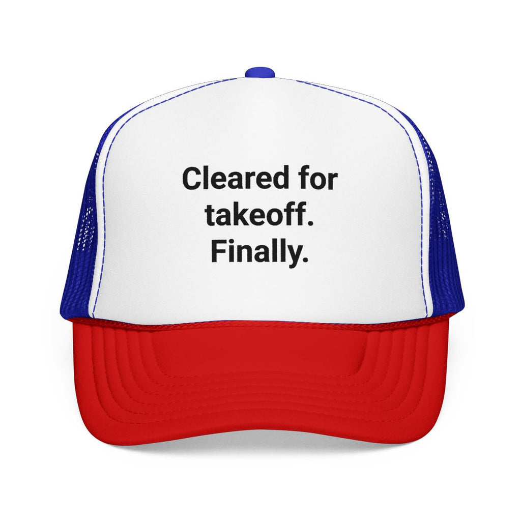 Cleared for Takeoff. Finally. - Trucker Hat for New Pilots