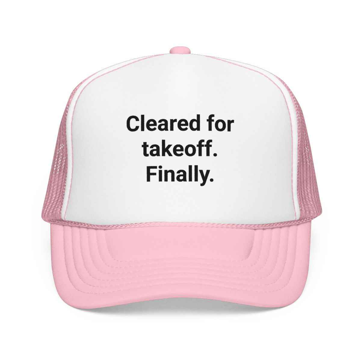 Cleared for Takeoff. Finally. - Trucker Hat for New Pilots
