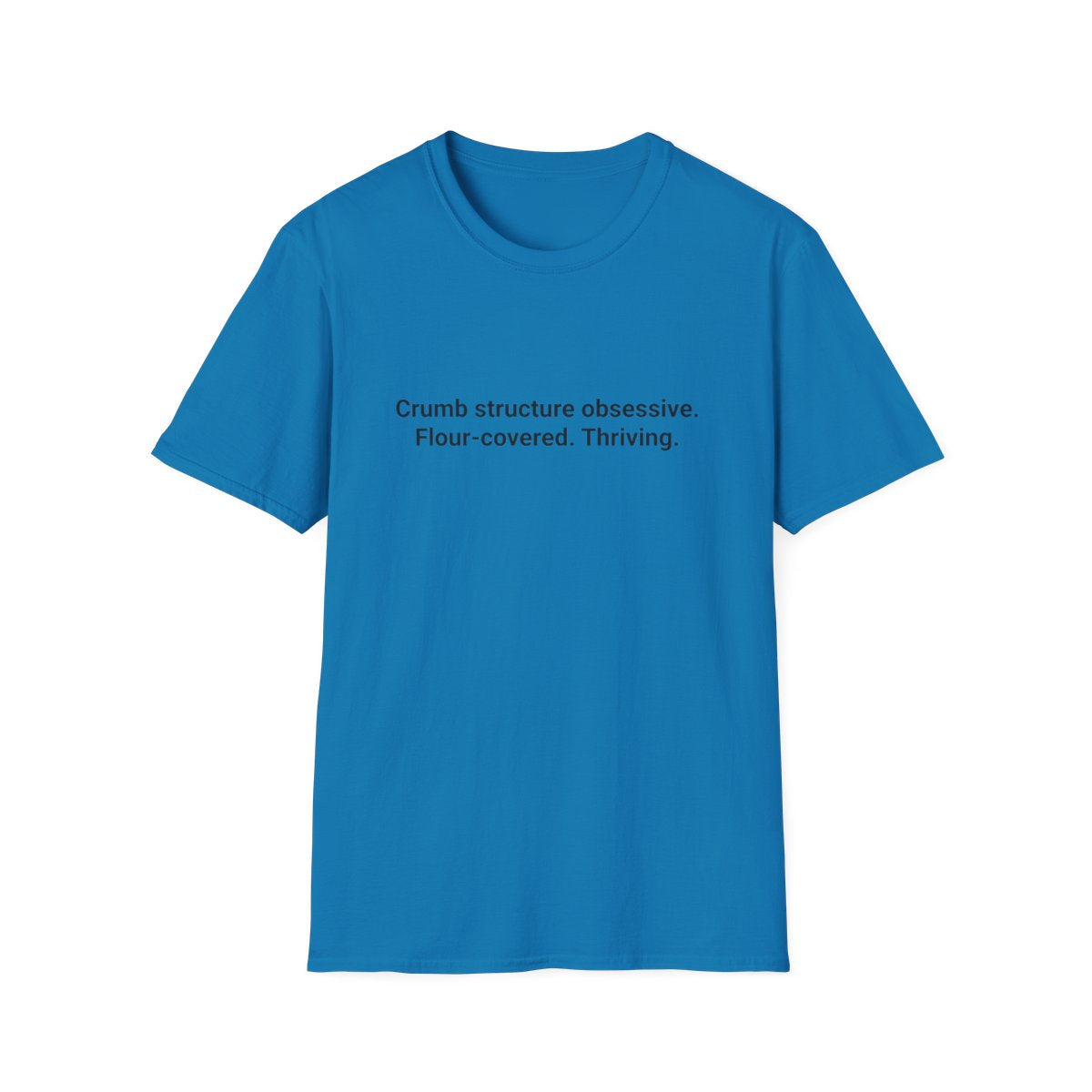Crumb Structure Obsessive, Flour-Covered, Thriving - T-Shirt for Sourdough Lovers