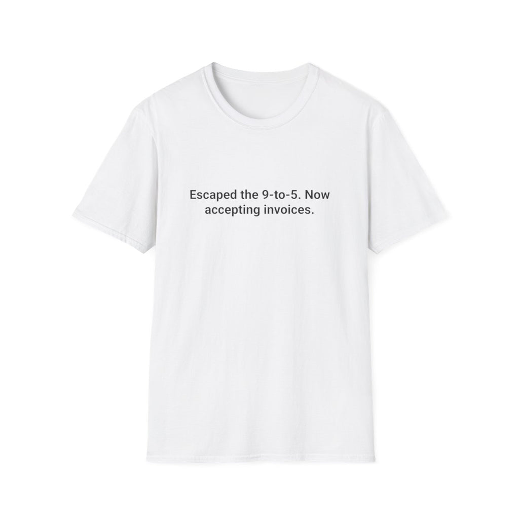 Escaped the 9-to-5. Now Accepting Invoices - T-Shirt for Freelancers
