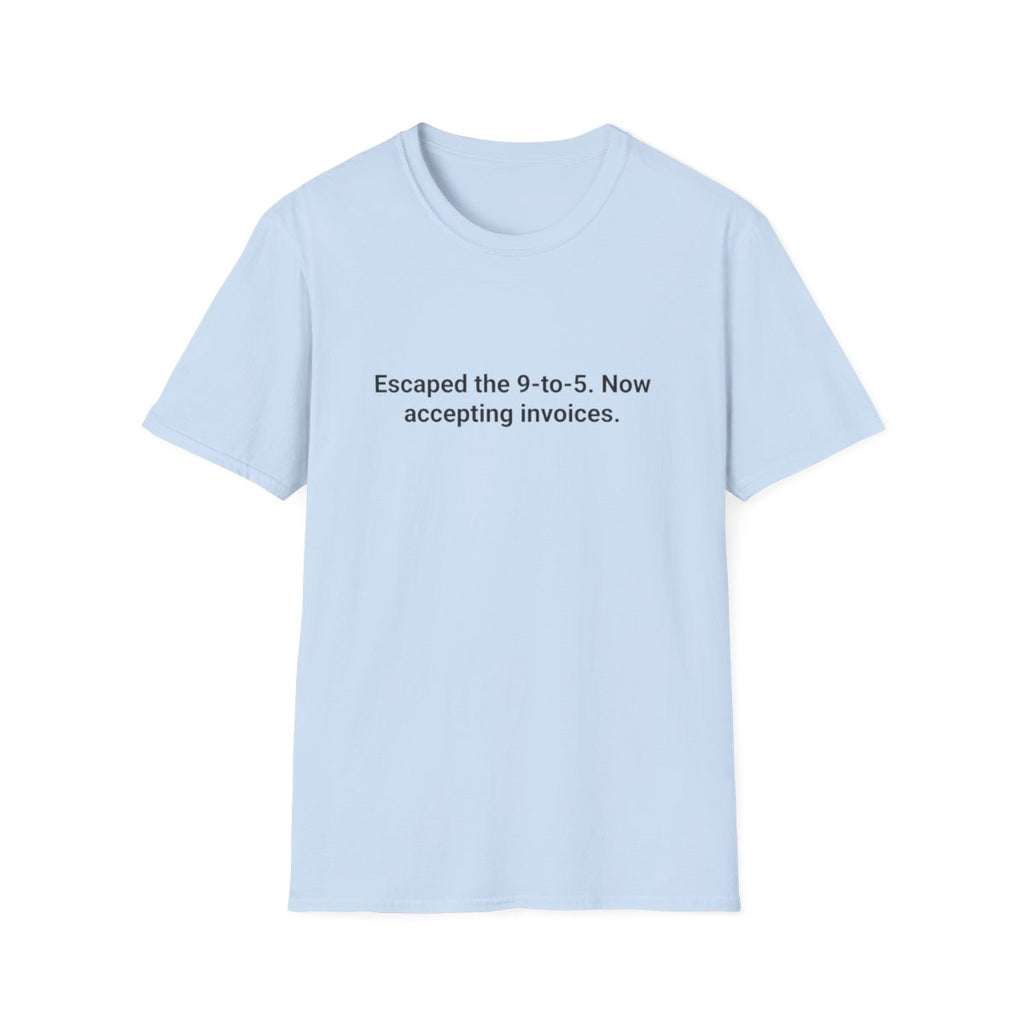 Escaped the 9-to-5. Now Accepting Invoices - T-Shirt for Freelancers