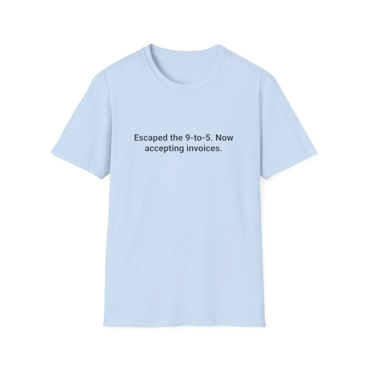 Escaped the 9-to-5. Now Accepting Invoices - T-Shirt for Freelancers