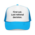 First Cat. Last Rational Decision. - Trucker Hat for New Cat Owners