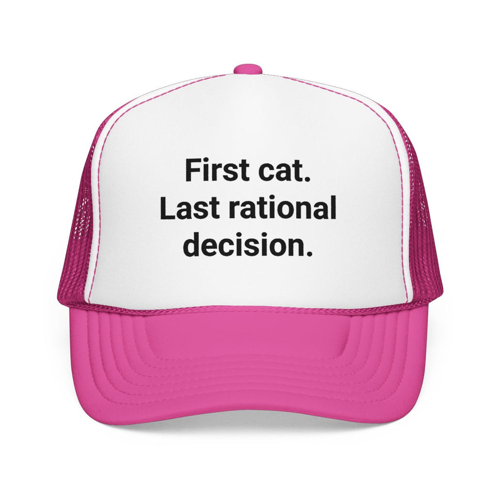 First Cat. Last Rational Decision. - Trucker Hat for New Cat Owners