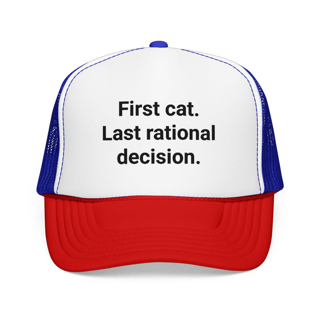 First Cat. Last Rational Decision. - Trucker Hat for New Cat Owners