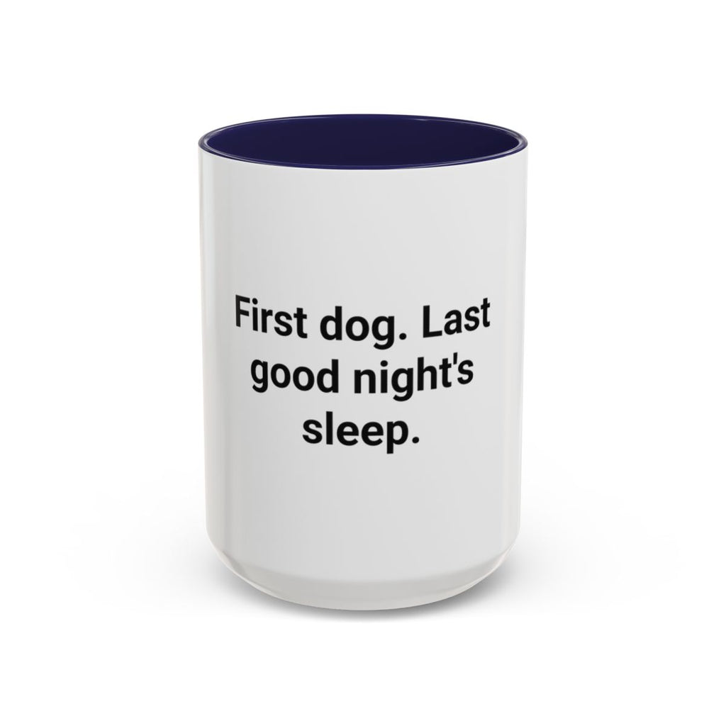 First Dog. Last Good Night's Sleep. - Accent Mug for New Dog Owners