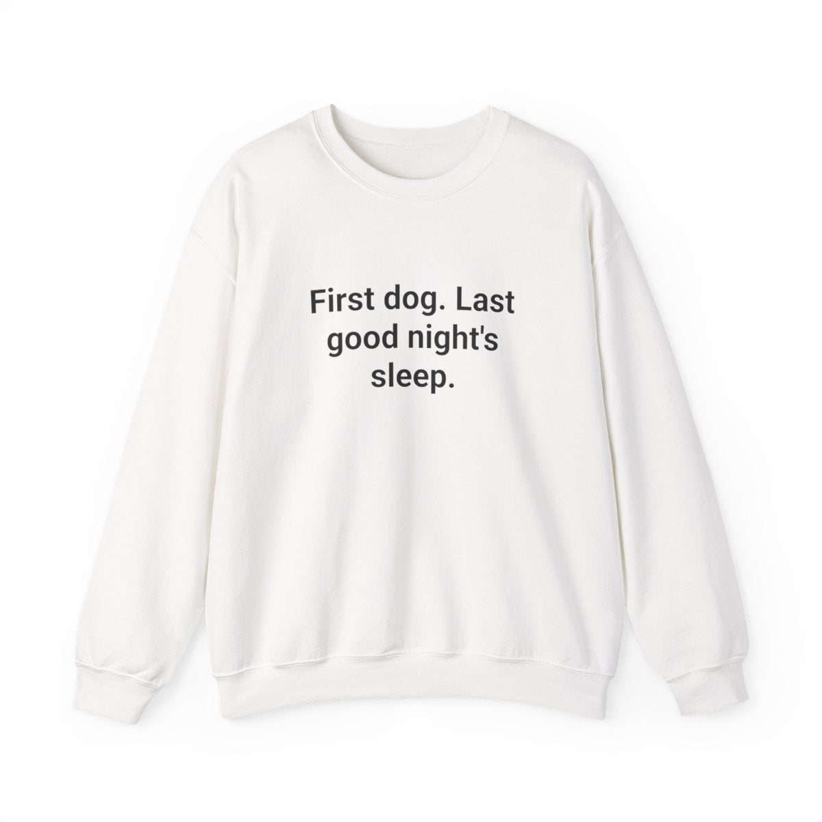 First Dog. Last Good Night's Sleep. - Sweatshirt for New Dog Owners