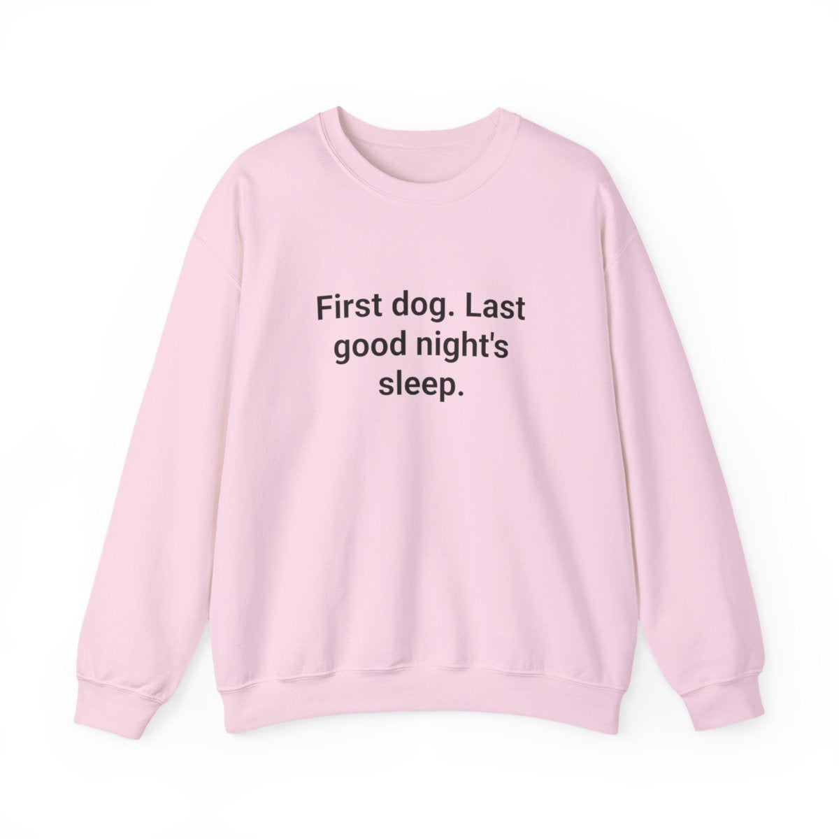 First Dog. Last Good Night's Sleep. - Sweatshirt for New Dog Owners