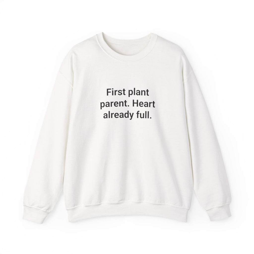 First Plant Parent. Heart Already Full. - Sweatshirt for New Plant Parents
