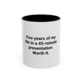Five Years of My Life in a 45-Minute Presentation - Accent Mug for PhD Grads